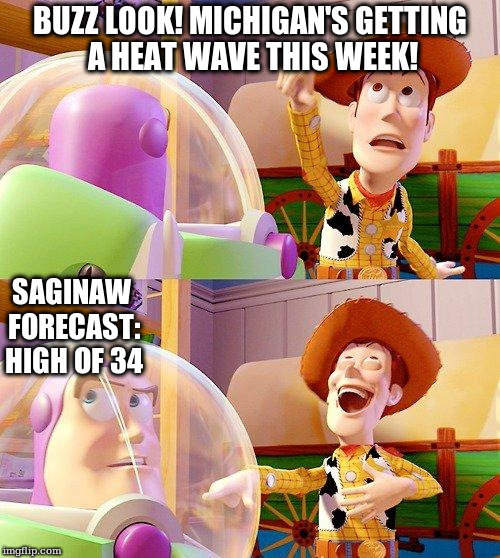 Buzz Look an Alien! | BUZZ LOOK! MICHIGAN'S GETTING A HEAT WAVE THIS WEEK! SAGINAW FORECAST: HIGH OF 34 | image tagged in buzz look an alien | made w/ Imgflip meme maker