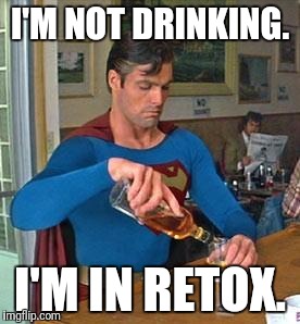 Drunk Superman | I'M NOT DRINKING. I'M IN RETOX. | image tagged in drunk superman,memes | made w/ Imgflip meme maker
