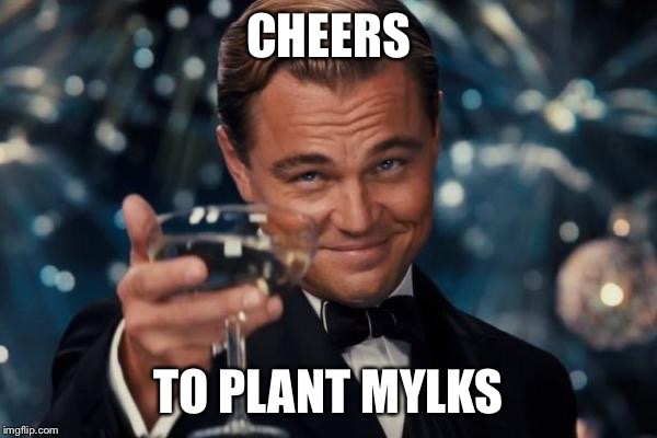 Leonardo Dicaprio Cheers Meme | CHEERS TO PLANT MYLKS | image tagged in memes,leonardo dicaprio cheers | made w/ Imgflip meme maker