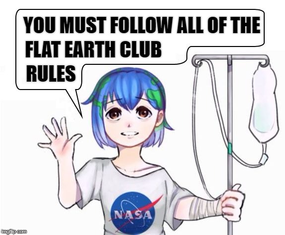 You must follow all of the Flat Earth Club rules | YOU MUST FOLLOW ALL OF THE; FLAT EARTH CLUB; RULES | image tagged in earth-chan,flat earth,flat earth club,rules | made w/ Imgflip meme maker