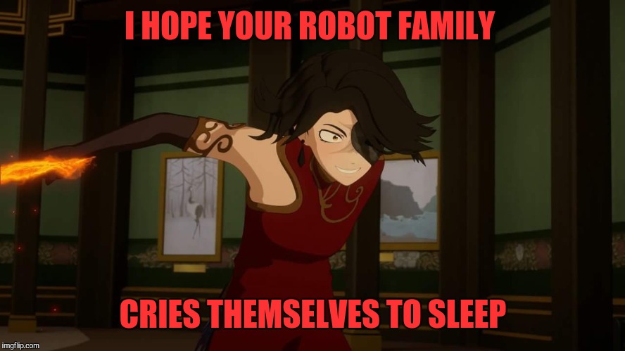 Yandere Cinder | I HOPE YOUR ROBOT FAMILY; CRIES THEMSELVES TO SLEEP | image tagged in yandere cinder | made w/ Imgflip meme maker