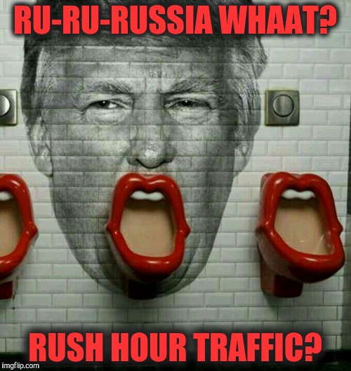 Donald Trump Urinal | RU-RU-RUSSIA WHAAT? RUSH HOUR TRAFFIC? | image tagged in donald trump urinal | made w/ Imgflip meme maker