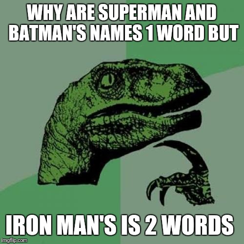 Really important  | WHY ARE SUPERMAN AND BATMAN'S NAMES 1 WORD BUT; IRON MAN'S IS 2 WORDS | image tagged in memes,philosoraptor,superman,batman,iron man,superheroes | made w/ Imgflip meme maker