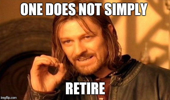 One Does Not Simply Meme | ONE DOES NOT SIMPLY; RETIRE | image tagged in memes,one does not simply | made w/ Imgflip meme maker