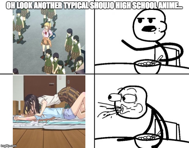Blank Cereal Guy | OH LOOK ANOTHER TYPICAL SHOUJO HIGH SCHOOL ANIME... | image tagged in blank cereal guy | made w/ Imgflip meme maker
