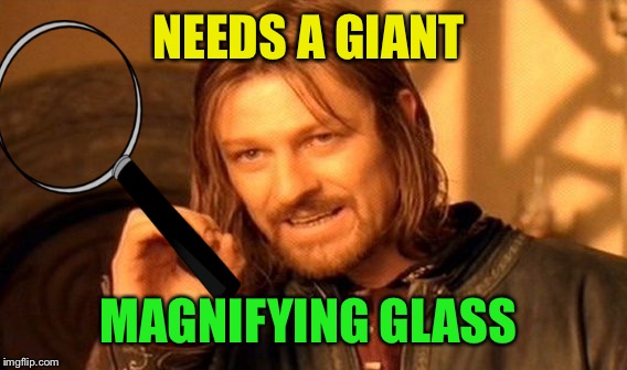 One Does Not Simply Meme | NEEDS A GIANT MAGNIFYING GLASS | image tagged in memes,one does not simply | made w/ Imgflip meme maker