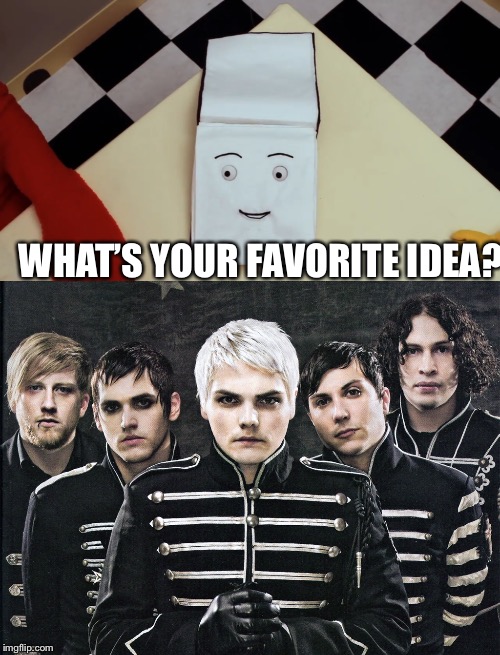 I’m really sorry. | WHAT’S YOUR FAVORITE IDEA? | image tagged in memes,funny,dont hug me im scared,dhmis,my chemical romance,mcr | made w/ Imgflip meme maker