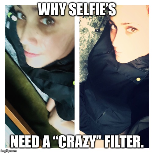 WHY SELFIE’S; NEED A “CRAZY” FILTER. | image tagged in crazy girl,selfie filter,crazy eyes | made w/ Imgflip meme maker