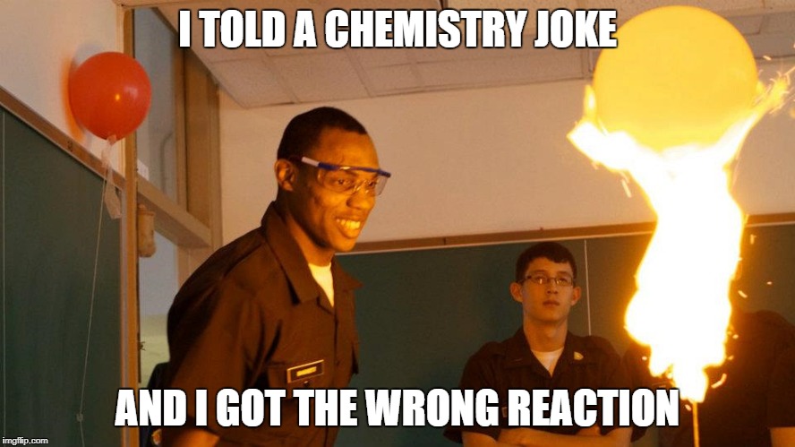 I TOLD A CHEMISTRY JOKE AND I GOT THE WRONG REACTION | made w/ Imgflip meme maker