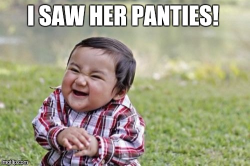 Evil Toddler Meme | I SAW HER PANTIES! | image tagged in memes,evil toddler | made w/ Imgflip meme maker