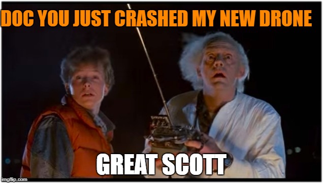 2018 Real Future | DOC YOU JUST CRASHED MY NEW DRONE; GREAT SCOTT | image tagged in 2018 bttf,doc brown,marty mcfly,back to the future,todays future,meme | made w/ Imgflip meme maker