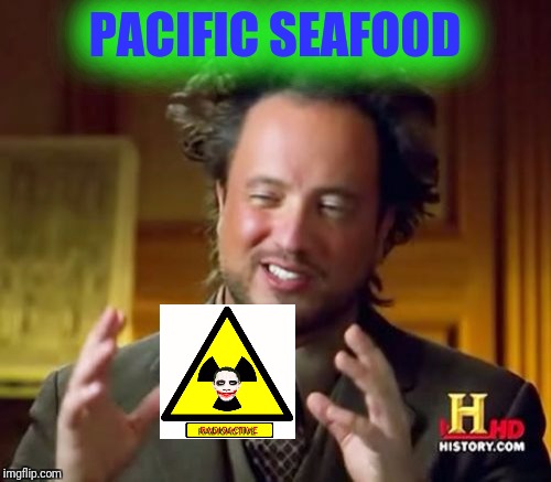 Three eyed fish | PACIFIC SEAFOOD | image tagged in memes,ancient aliens | made w/ Imgflip meme maker