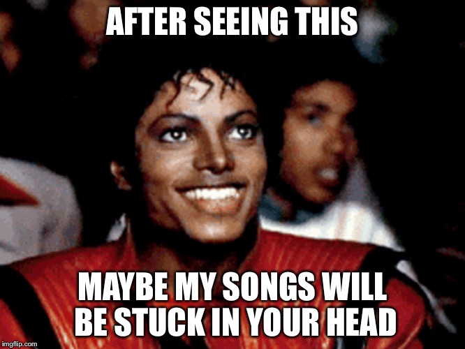 AFTER SEEING THIS MAYBE MY SONGS WILL BE STUCK IN YOUR HEAD | made w/ Imgflip meme maker