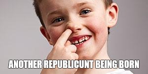 Kid Picking Nose | ANOTHER REPUBLICUNT BEING BORN | image tagged in kid picking nose | made w/ Imgflip meme maker