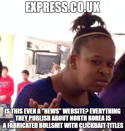 Black Girl Wat Meme | EXPRESS.CO.UK; IS THIS EVEN A "NEWS" WEBSITE? EVERYTHING THEY PUBLISH ABOUT NORTH KOREA IS A FABRICATED BULLSHIT WITH CLICKBAIT TITLES | image tagged in memes,black girl wat,north korea,fake news,click bait,clickbait | made w/ Imgflip meme maker