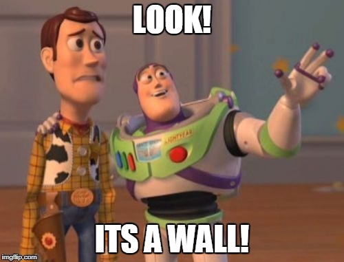LOOK! ITS A WALL! | image tagged in walls everywhere | made w/ Imgflip meme maker