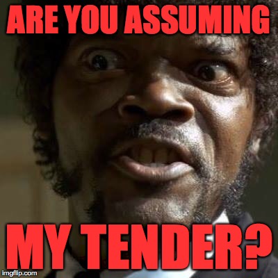 ARE YOU ASSUMING MY TENDER? | made w/ Imgflip meme maker