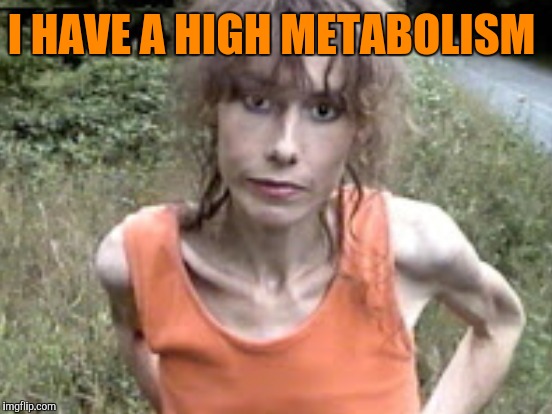 I HAVE A HIGH METABOLISM | made w/ Imgflip meme maker