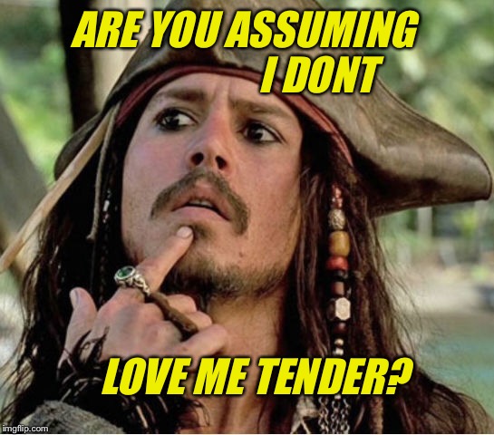 ARE YOU ASSUMING I DONT LOVE ME TENDER? | made w/ Imgflip meme maker