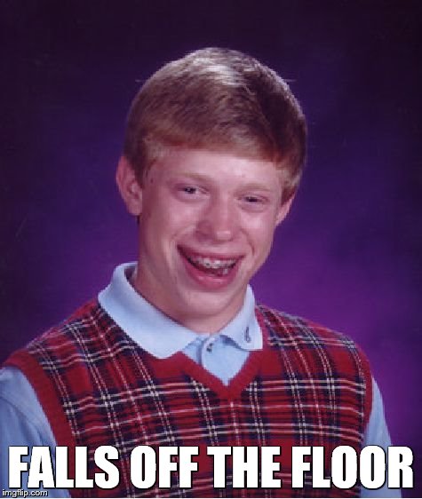 Bad Luck Brian Meme | FALLS OFF THE FLOOR | image tagged in memes,bad luck brian | made w/ Imgflip meme maker