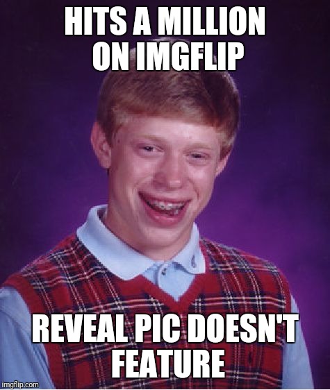 that template tho | HITS A MILLION ON IMGFLIP; REVEAL PIC DOESN'T FEATURE | image tagged in memes,bad luck brian | made w/ Imgflip meme maker