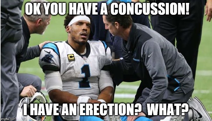Cam Newton Concussion #7 | OK YOU HAVE A CONCUSSION! I HAVE AN ERECTION?  WHAT? | image tagged in cam newton | made w/ Imgflip meme maker