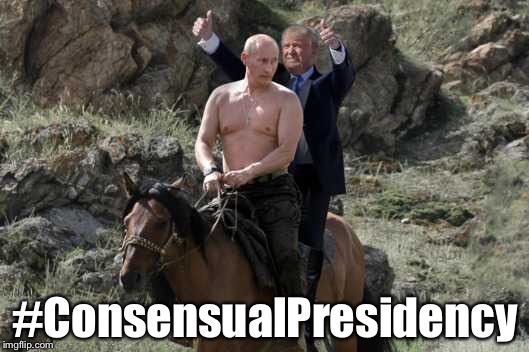 #ConsensualPresidency | #ConsensualPresidency | image tagged in trump putin | made w/ Imgflip meme maker