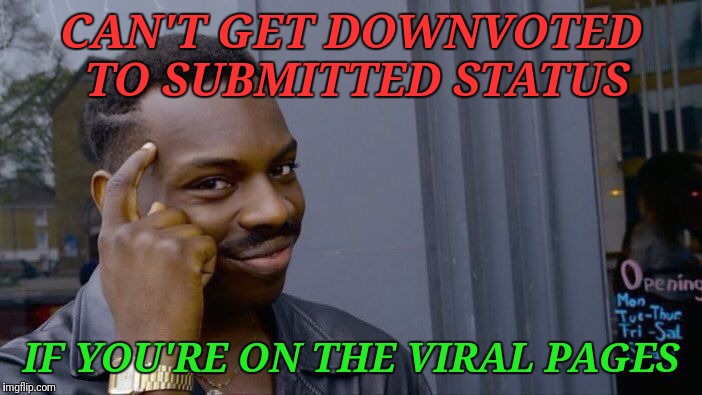 I've noticed a meme that was recently downvoted to submitted status is now climbing in Viral.  Check the comments for a link   | CAN'T GET DOWNVOTED TO SUBMITTED STATUS; IF YOU'RE ON THE VIRAL PAGES | image tagged in memes,roll safe think about it,viral,spursfanfromaround,lazarus meme,they live | made w/ Imgflip meme maker