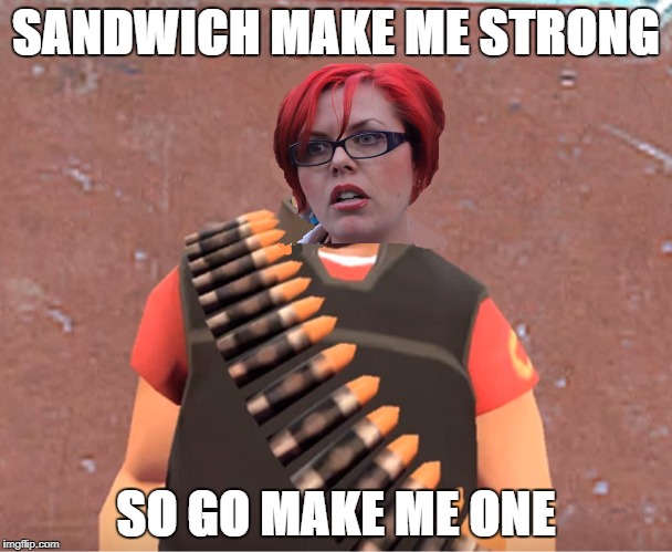 Don't ask why, but just 'cause feminist sandwiches seem to be a pretty hot topic right now. | SANDWICH MAKE ME STRONG; SO GO MAKE ME ONE | image tagged in memes,triggered feminist,sandwich,dank memes,team fortress 2,funny | made w/ Imgflip meme maker