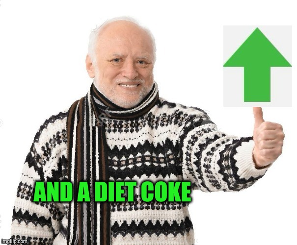 Upvote Harold | AND A DIET COKE | image tagged in upvote harold | made w/ Imgflip meme maker