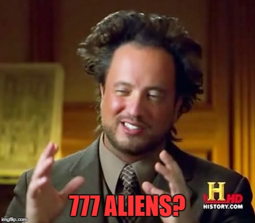 Ancient Aliens Meme | 777 ALIENS? | image tagged in memes,ancient aliens | made w/ Imgflip meme maker