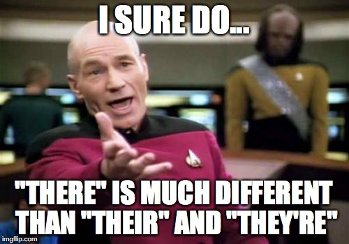 Picard Wtf Meme | I SURE DO... "THERE" IS MUCH DIFFERENT THAN "THEIR" AND "THEY'RE" | image tagged in memes,picard wtf | made w/ Imgflip meme maker