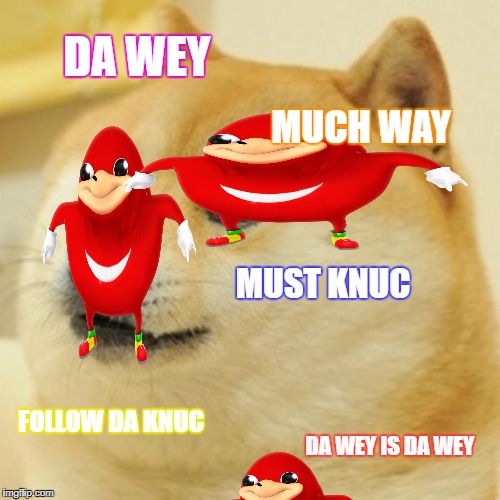 Doge Meme | DA WEY; MUCH WAY; MUST KNUC; FOLLOW DA KNUC; DA WEY IS DA WEY | image tagged in memes,doge | made w/ Imgflip meme maker