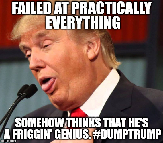 dumb donald is sooooo dumb. | FAILED AT PRACTICALLY EVERYTHING; SOMEHOW THINKS THAT HE'S A FRIGGIN' GENIUS. #DUMPTRUMP | image tagged in trump,dummy | made w/ Imgflip meme maker