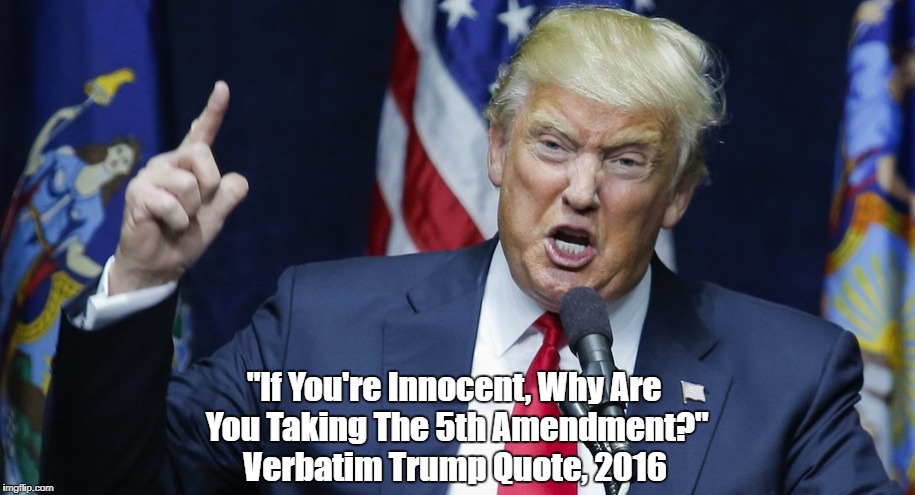 "If You're Innocent, Why Are You Taking The 5th Amendment?" Verbatim Trump Quote, 2016 | made w/ Imgflip meme maker