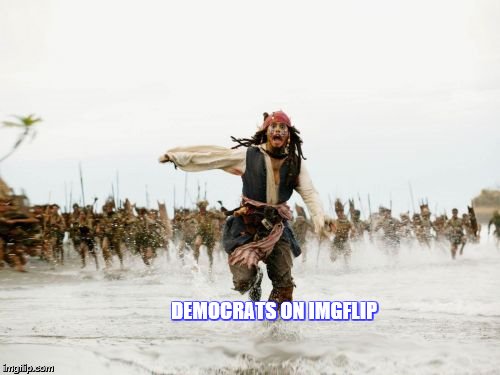 Jack Sparrow Being Chased | DEMOCRATS ON IMGFLIP | image tagged in memes,jack sparrow being chased | made w/ Imgflip meme maker