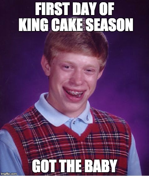 Bad Luck Brian Meme | FIRST DAY OF KING CAKE SEASON; GOT THE BABY | image tagged in memes,bad luck brian | made w/ Imgflip meme maker