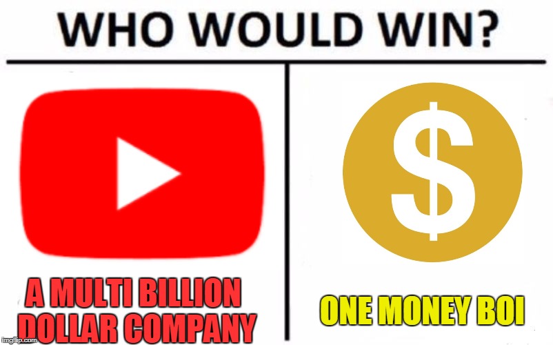 Who would win YouTube  | A MULTI BILLION DOLLAR COMPANY; ONE MONEY BOI | image tagged in youtube,money,memes | made w/ Imgflip meme maker