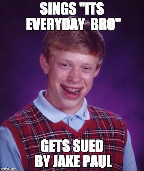 Bad Luck Brian Meme | SINGS "ITS EVERYDAY  BRO"; GETS SUED BY JAKE PAUL | image tagged in memes,bad luck brian | made w/ Imgflip meme maker