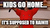 You get a car | KIDS GO HOME... IT'S SUPPOSED TO RAIN!!! | image tagged in you get a car | made w/ Imgflip meme maker