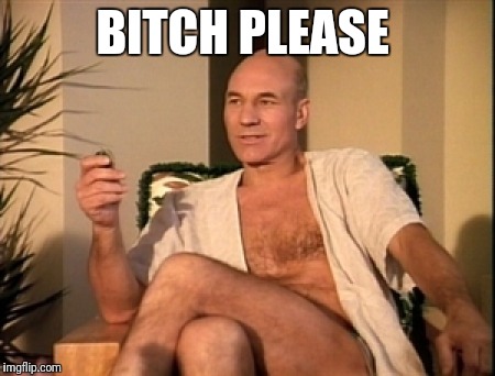Sexual picard | BITCH PLEASE | image tagged in sexual picard | made w/ Imgflip meme maker
