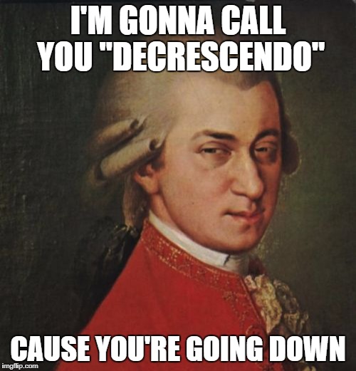 Composer Trash Talk |  I'M GONNA CALL YOU "DECRESCENDO"; CAUSE YOU'RE GOING DOWN | image tagged in memes,mozart not sure,mozart,trash talk,futurama fry | made w/ Imgflip meme maker