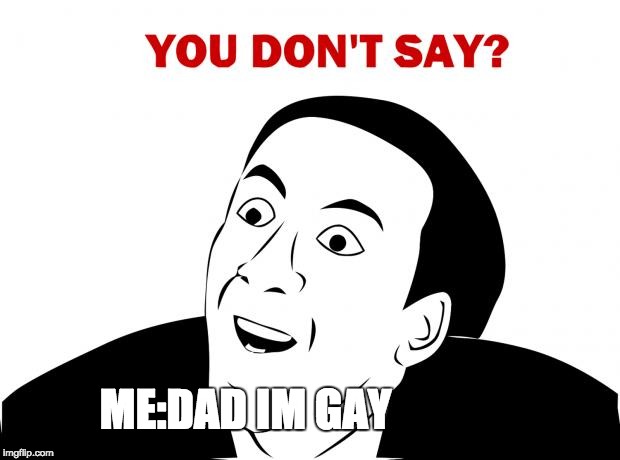 You Don't Say Meme | ME:DAD IM GAY | image tagged in memes,you don't say | made w/ Imgflip meme maker