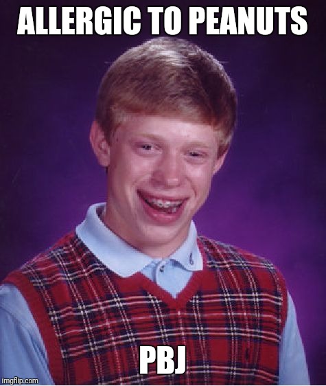 Bad Luck Brian Meme | ALLERGIC TO PEANUTS PBJ | image tagged in memes,bad luck brian | made w/ Imgflip meme maker