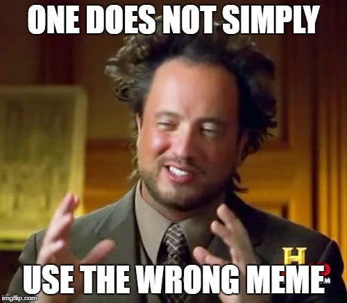 The Wrong Meme | ONE DOES NOT SIMPLY; USE THE WRONG MEME | image tagged in memes,ancient aliens | made w/ Imgflip meme maker