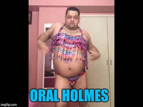 ORAL HOLMES | made w/ Imgflip meme maker