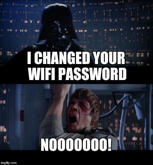 Star Wars No | I CHANGED YOUR WIFI PASSWORD; NOOOOOOO! | image tagged in memes,star wars no | made w/ Imgflip meme maker