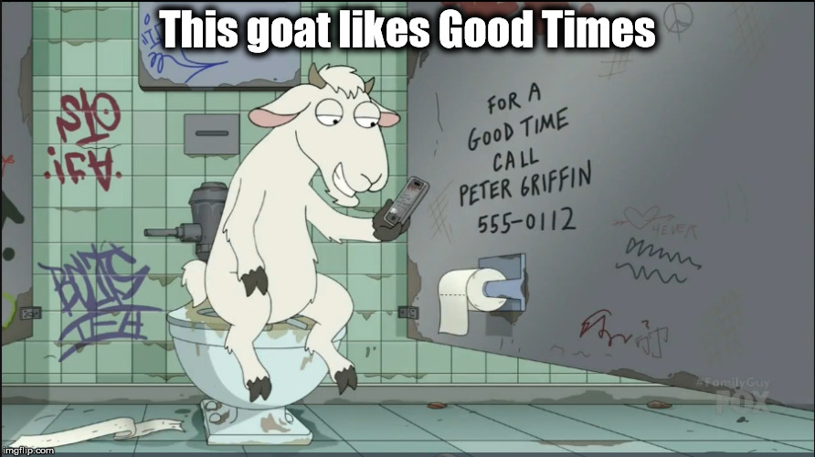 Sitting Goat | This goat likes Good Times | image tagged in goat | made w/ Imgflip meme maker