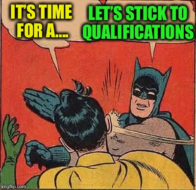 Batman Slapping Robin Meme | IT’S TIME FOR A.... LET’S STICK TO QUALIFICATIONS | image tagged in memes,batman slapping robin | made w/ Imgflip meme maker