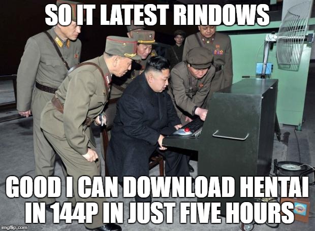 Kim Jong Un Computer | SO IT LATEST RINDOWS; GOOD I CAN DOWNLOAD HENTAI IN 144P IN JUST FIVE HOURS | image tagged in kim jong un computer | made w/ Imgflip meme maker